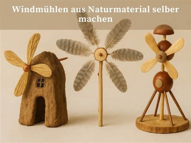 Windmühlen aus Naturmaterial selber machen