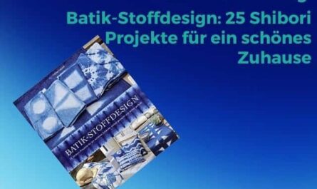 Batik-Stoffdesign: 25 Shibori Projekte für ein schönes Zuhause