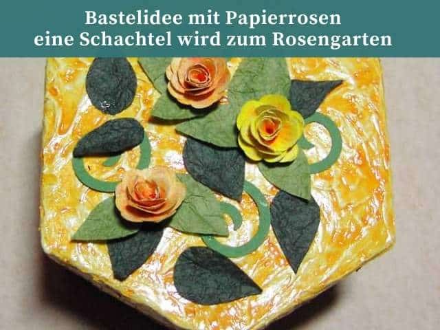 Bastelidee mit Papierrosen – eine Schachtel wird zum Rosengarten