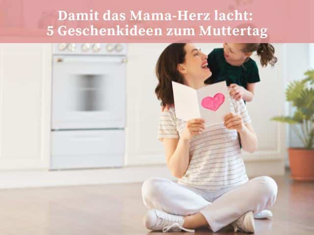 Damit das Mama-Herz lacht: 5 Geschenkideen zum Muttertag