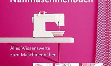 Das kleine Nähmaschinenbuch: Alles Wissenswerte zum Maschinennähen