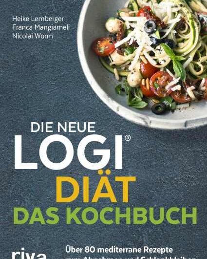 Die neue LOGI-Diät – Das Kochbuch: Über 80 mediterrane Rezepte zum Abnehmen und Schlankbleiben