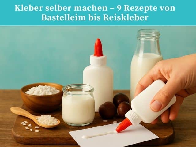 Kleber selber machen – 9 Rezepte von Bastelleim bis Reiskleber