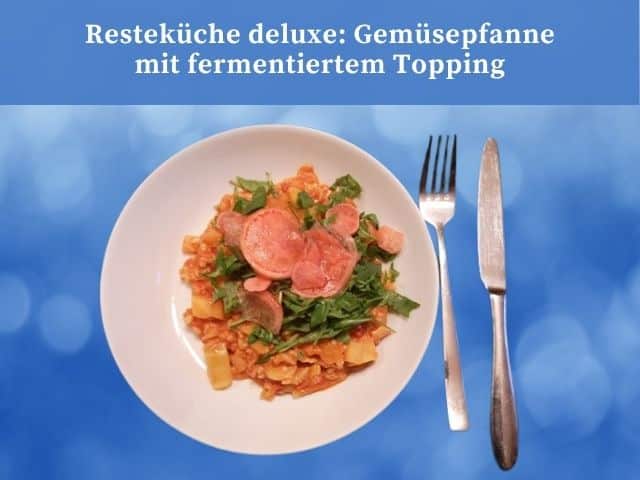 Resteküche deluxe: Gemüsepfanne mit fermentiertem Topping