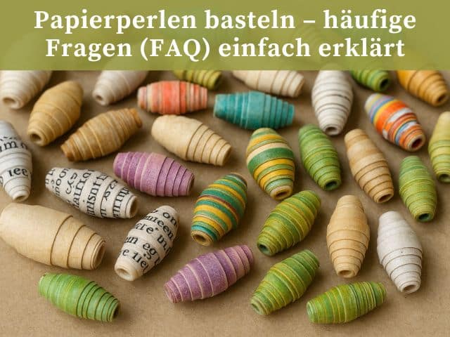 Fragen und Antworten zum Papierperlen selber machen – Tipps für Anfänger und Fortgeschrittene