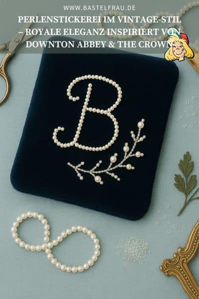 Perlenstickerei im Vintage-Stil – royale Eleganz inspiriert von Downton Abbey & The Crown