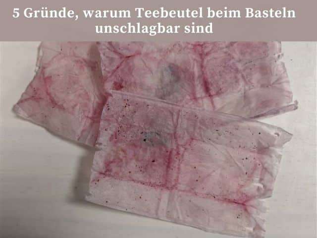 5 Gründe, warum Teebeutel beim Basteln unschlagbar sind