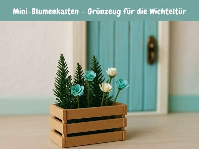 Mini-Blumenkasten – Grünzeug für die Wichteltür