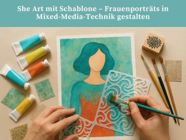 She Art mit Schablone – Frauenporträts in Mixed-Media-Technik gestalten